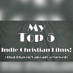 My Top 5 Indie Christian Films