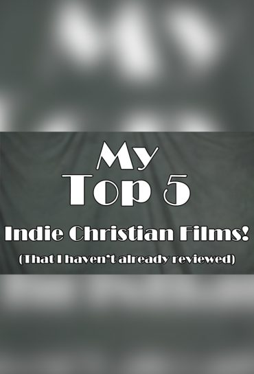 My Top 5 Indie Christian Films